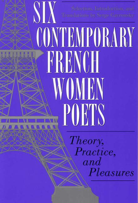 Item #280039 Six Contemporary French Women Poets: Theory, Practice, and Pleasures. Dr. Serge...