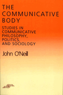 Item #266593 The Communicative Body: Studies in Communicative Philosophy, Politics, and Sociology...