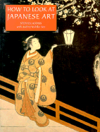 Item #281259 How to Look At Japanese Art. Stephen Addiss