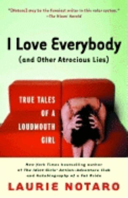 Item #237553 I Love Everybody (and Other Atrocious Lies): True Tales of a Loudmouth Girl. Laurie...