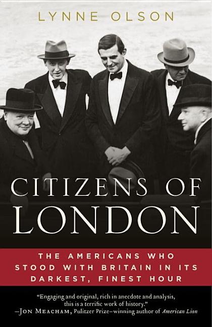 Item #283620 Citizens of London: The Americans Who Stood with Britain in Its Darkest, Finest...