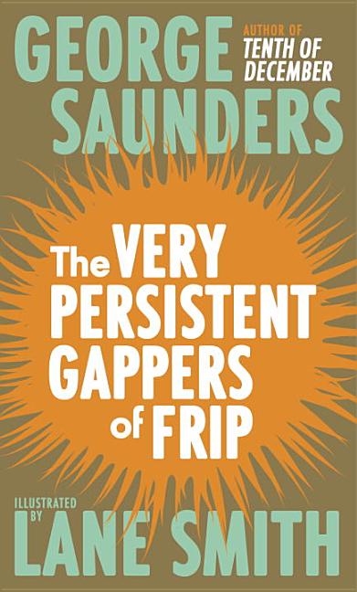Item #281604 The Very Persistent Gappers of Frip. George Saunders