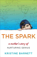 Item #1025643 Spark: A Mother's Story of Nurturing Genius. Kristine Barnett