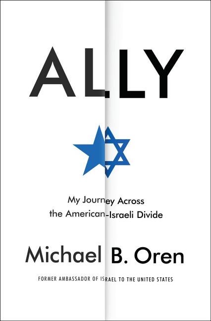 Item #284588 Ally: My Journey Across the American-Israeli Divide. Michael B. Oren