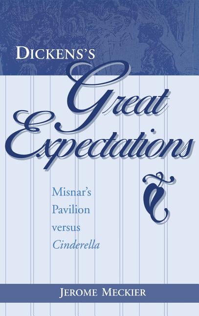 Item #230114 Dickens's Great Expectations: Misnar's Pavilion versus Cinderella. Jerome Meckier