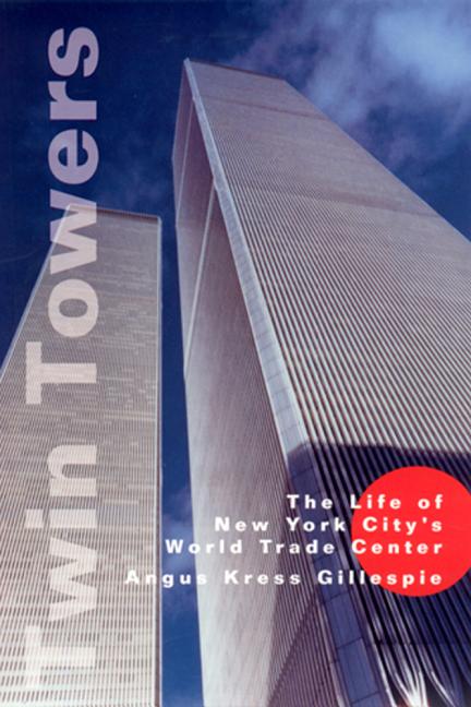 Item #277516 Twin Towers: The Life of New York City's World Trade Center. Angus Gillespie