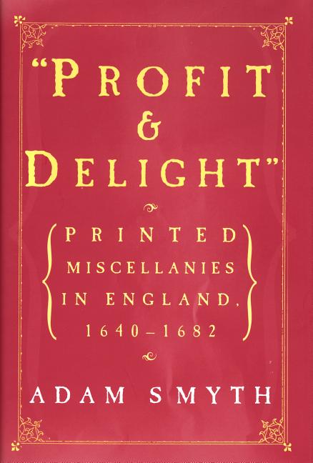 Item #273146 'Profit and Delight': Printed Miscellanies in England, 1640-1682. Adam Smyth