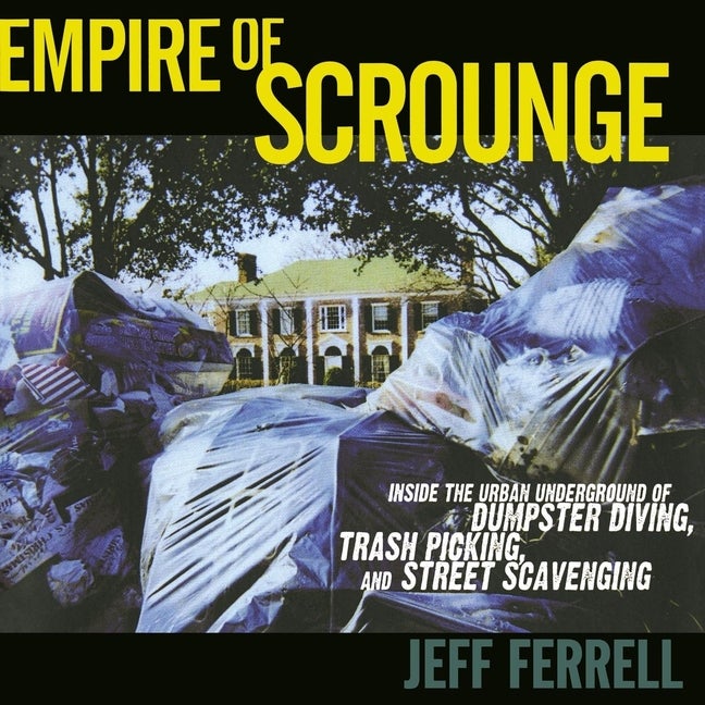 Item #272348 Empire of Scrounge: Inside the Urban Underground of Dumpster Diving, Trash Picking,...