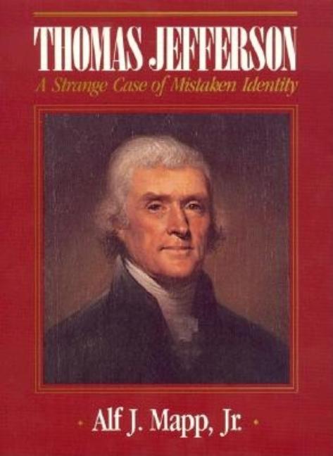 Item #274038 Thomas Jefferson: A Strange Case of Mistaken Identity. Alf J. Mapp