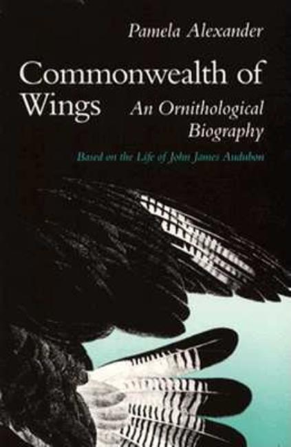 Item #262365 Commonwealth of Wings: An Ornithological Biography Based on the Life of John James...