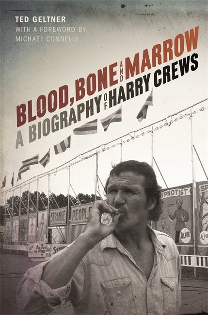 Item #285993 Blood, Bone, and Marrow: A Biography of Harry Crews. Ted Geltner