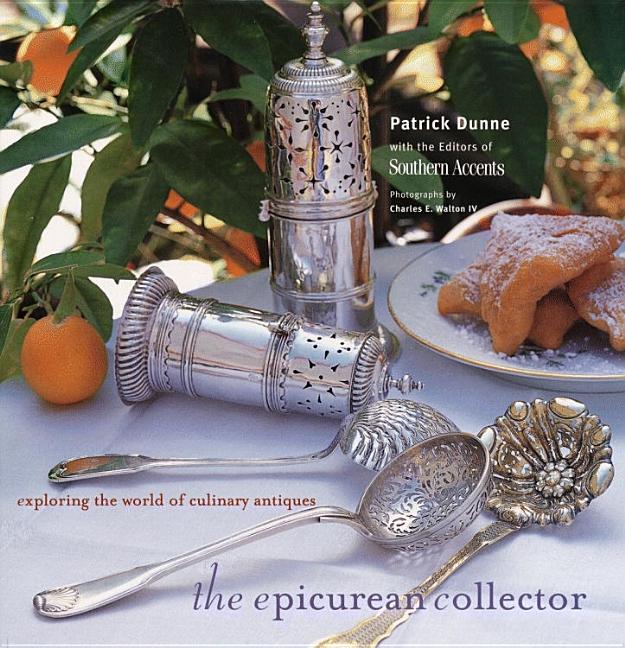 Item #268665 The Epicurean Collector: Exploring the World of Culinary Antiques. Patrick Dunne,...