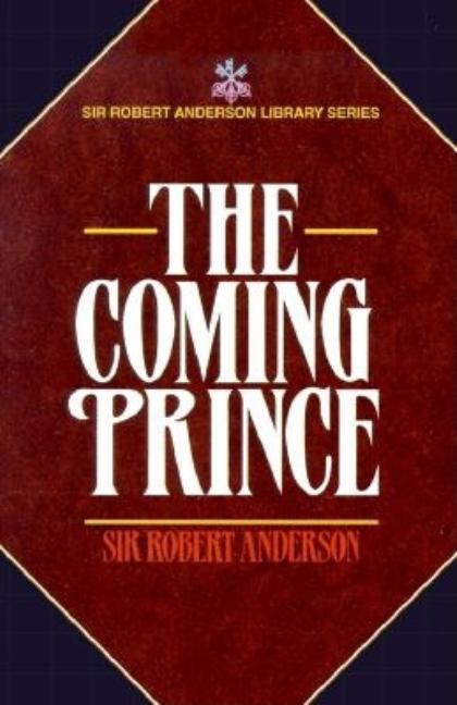 Item #278017 The Coming Prince (Sir Robert Anderson Library Series). Sir Robert Anderson