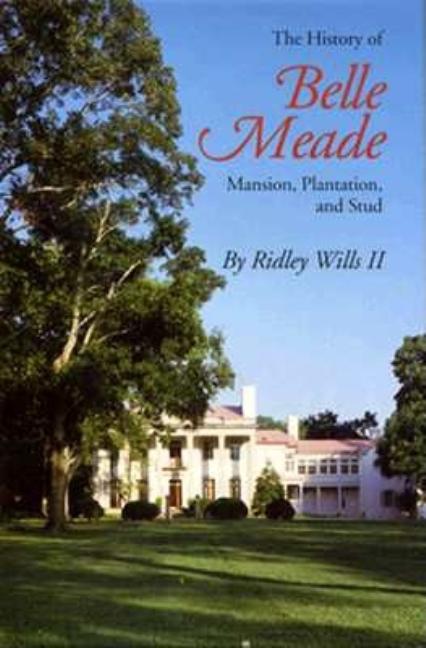 Item #1002309 The History of Belle Meade: Mansion, Plantation, and Stud. Ridley Wills II