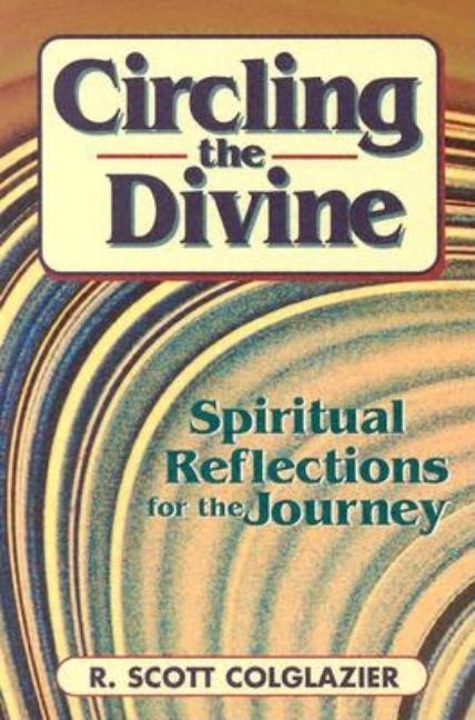 Item #239647 Circling the Divine: Spiritual Reflections for the Journey. R. Scott Colglazier
