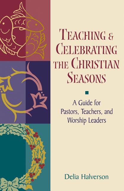 Item #153375 Teaching and Celebrating the Christian Seasons. Delia Halverson