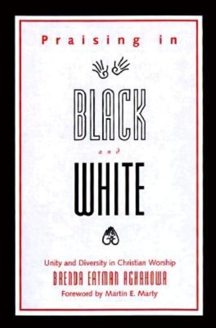 Item #276227 Praising in Black and White: Unity and Diversity in Christian Worship. Brenda Eatman...