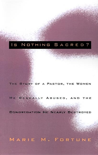 Item #236611 Is Nothing Sacred?: The Story of a Pastor, the Women He Sexually Abused, and the...