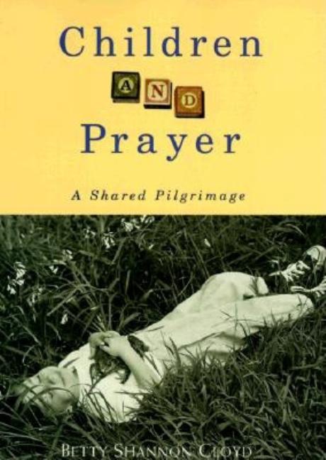 Item #235666 Children and Prayer: A Shared Pilgrimage. Betty Shannon Cloyd