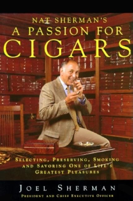 Item #277188 Nat Sherman's a Passion for Cigars: Selecting, Preserving, Smoking, and Savoring One...