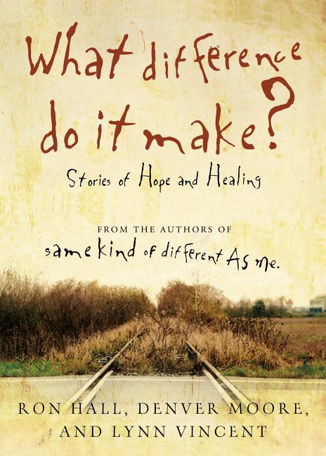 Item #279251 What Difference Do It Make?: Stories of Hope and Healing. Ron Hall, Denver Moore,...
