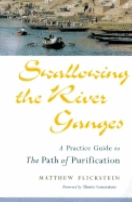 Item #279373 Swallowing the River Ganges : A Practice Guide to the Path of Purification. Matthew...