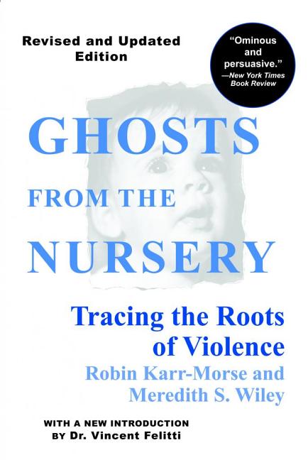 Item #224400 Ghosts from the Nursery: Tracing the Roots of Violence. Robin Karr-Morse, Meredith...