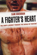 Item #285177 A Fighter's Heart: One Man's Journey Through the World of Fighting. Sam Sheridan