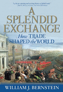Item #1000427 A Splendid Exchange: How Trade Shaped the World. William J. Bernstein