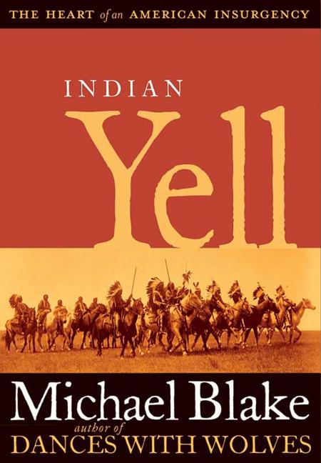 Item #269959 Indian Yell: The Heart of an American Insurgency. Michael Blake.