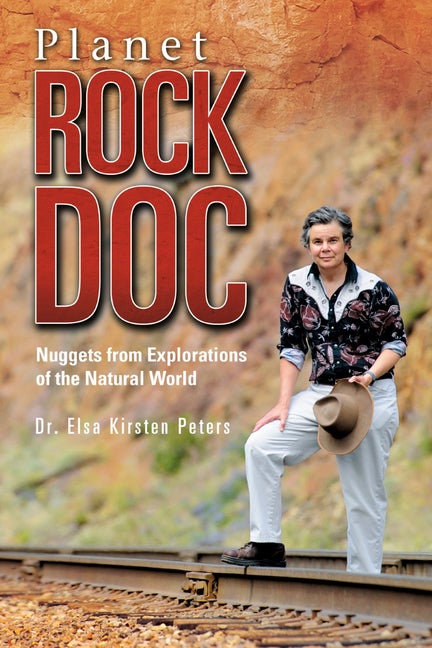 Item #109706 Planet Rock Doc: Nuggets from Explorations of the Natural World. Elsa Kirsten Peters