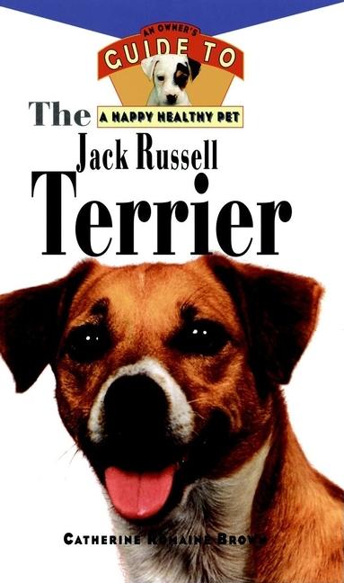 Item #262696 The Jack Russell Terrier: An Owner's Guideto aHappy Healthy Pet. Catherine Romaine Brown.