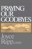 Item #1002412 Praying Our Goodbyes. Joyce Rupp