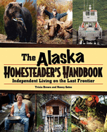 Item #1040583 Alaska Homesteader's Handbook: Independent Living on the Last Frontier. Tricia...