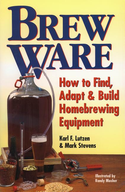 Item #245555 Brew Ware: How to Find, Adapt & Build Homebrewing Equipment. Karl F. Lutzen, Mark...