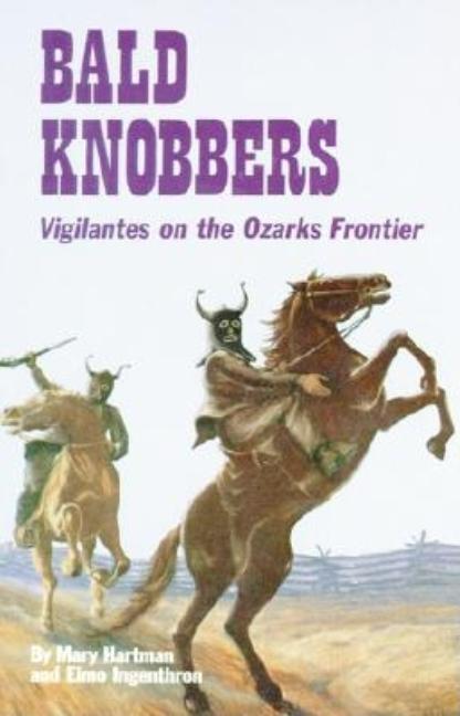 Item #275530 Bald Knobbers: Vigilantes on the Ozarks Frontier. Elmo Ingenthron, Mary, Hartman