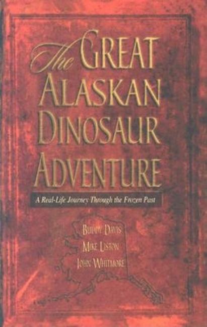 Item #191764 The Great Alaskan Dinosaur Adventure. Buddy Davis, Mike, Liston, John, Whitmore
