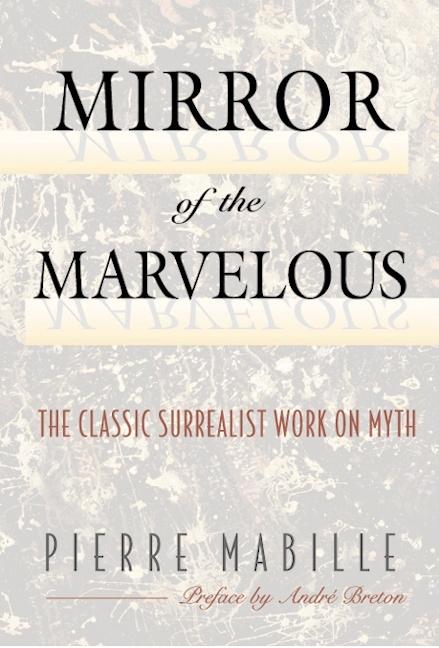 Item #283012 Mirror of the Marvelous: The Classic Surrealist Work on Myth. Pierre Mabille, Jody...