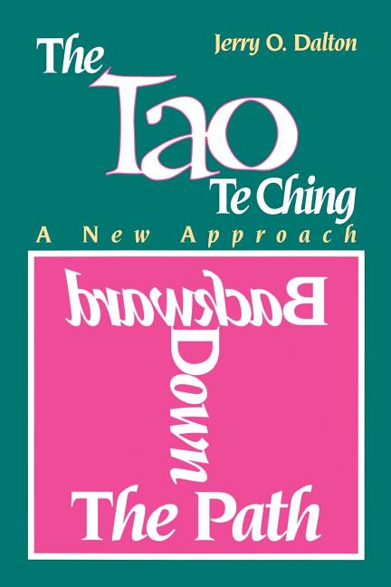 Item #267105 Backward Down The Path: A New Approach to the Tao Te Ching. Jerry O. Dalton
