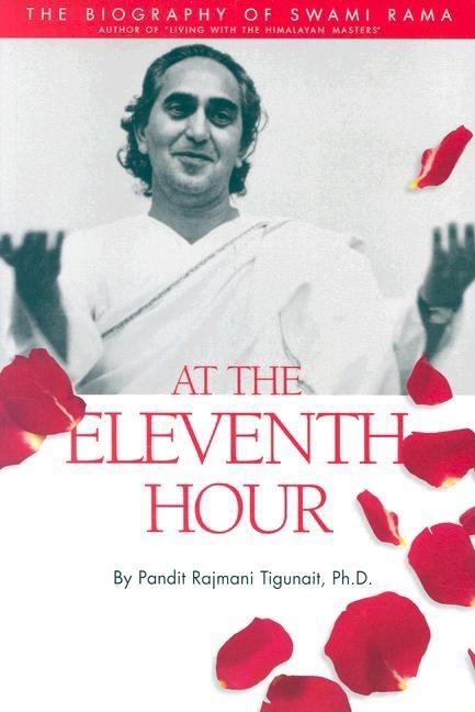 Item #242496 At the Eleventh Hour: The biography of Swami Rama. Pandit Rajmani Tigunait