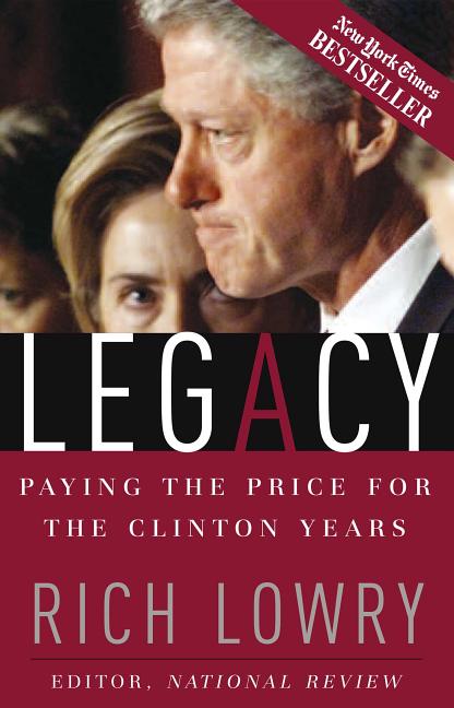 Item #214544 Legacy: Paying The Price For The Clinton Years. Richard Lowry