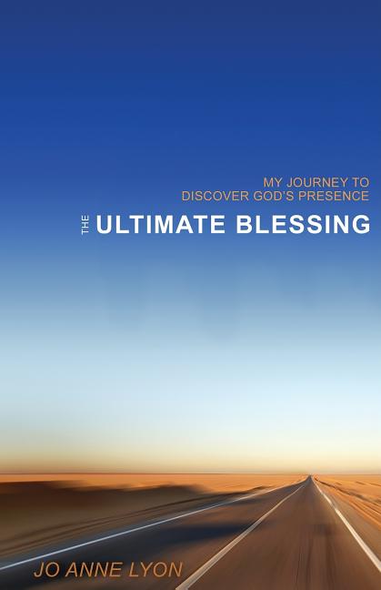 Item #181582 The Ultimate Blessing: My Journey to Discover God's Presence. Jo Anne Lyon