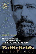 Item #283165 Stories of Faith and Courage from the Civil War (Battlefields & Blessings). Terry R....