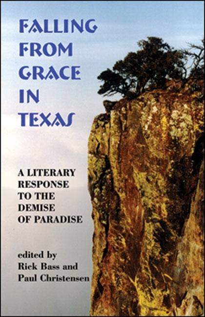 Item #253353 Falling From Grace in Texas: A Literary Response to the Demise of Paradise. Rick Bass, Paul Christensen.
