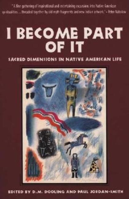 Item #275651 I Become Part of It: Sacred Dimensions in Native American Life. D. M. Dooling, Paul...