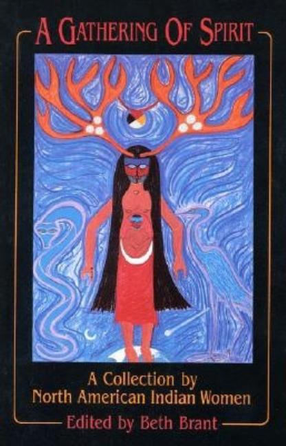 Item #1028670 Gathering of Spirit: A Collection by North American Indian Women. ed Beth Brant