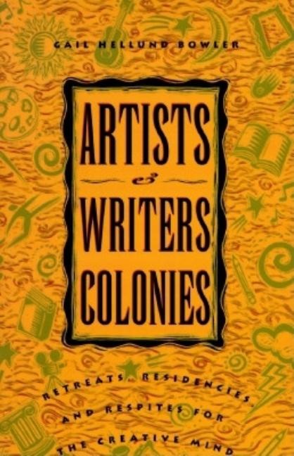 Item #263996 Artists and Writers Colonies: Retreats, Residencies, and Respites for the Creative...