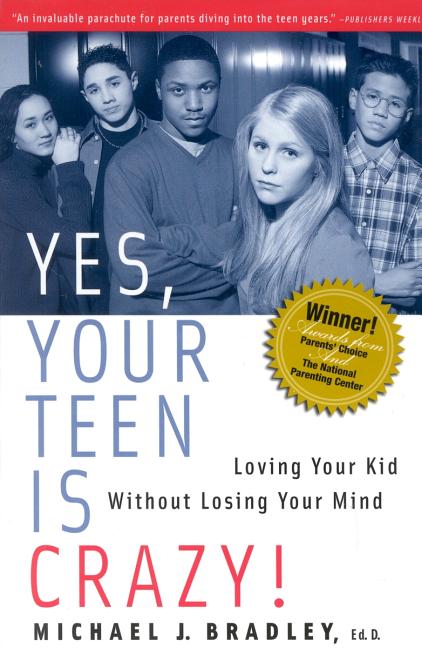Item #1005326 Yes, Your Teen is Crazy!: Loving Your Kid Without Losing Your Mind. Michael J. Bradley