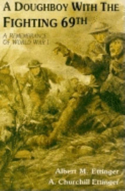 Item #279495 A Doughboy With the Fighting Sixty-Ninth: A Remembrance of World War I. Albert M....