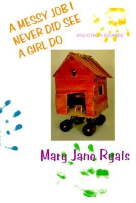 Item #227087 A Messy Job I Never Did See a Girl Do. Mary Jane Ryals